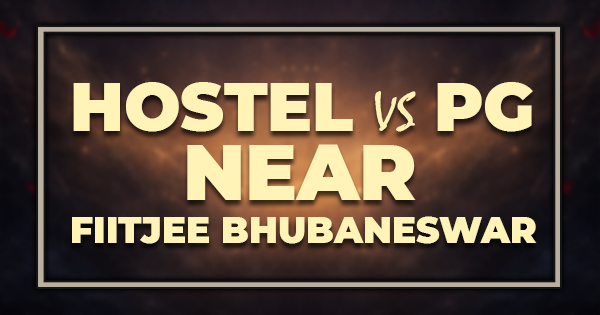 Hostel vs PG Near FIITJEE Bhubaneswar