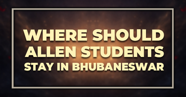 Where Should ALLEN Students Stay in Bhubaneswar