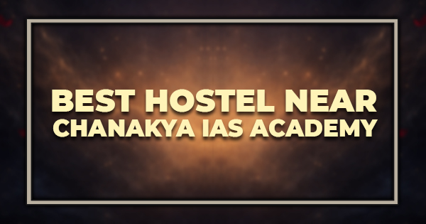 Best Hostel Near Chanakya IAS Academy