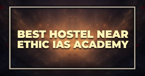 Best Hostel Near ETHIC IAS Academy