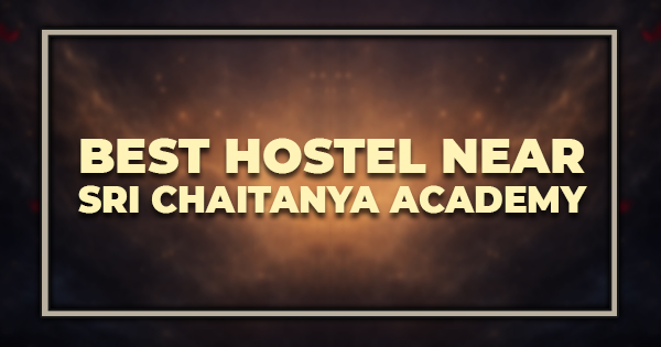 Best Hostel Near Sri Chaitanya Academy