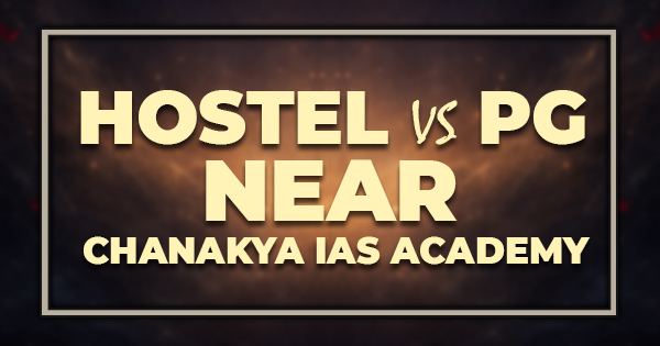 Hostel vs PG Near Chanakya IAS Academy