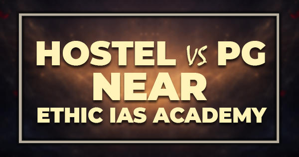 Hostel vs PG Near ETHIC IAS Academy