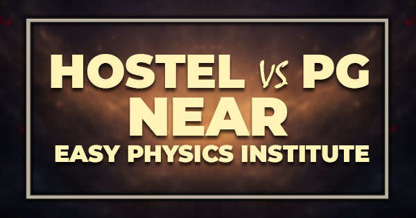 Hostel vs PG Near Easy Physics Institute