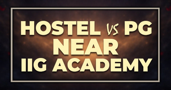 Hostel vs PG Near IIG Academy