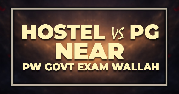Hostel vs PG Near PW Govt Exam Wallah