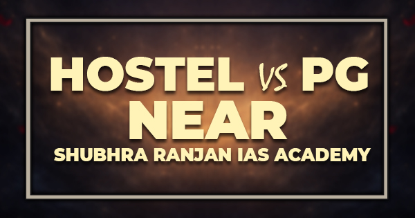 Hostel vs PG Near Shubhra Ranjan IAS Academy