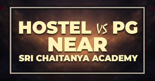 Hostel vs PG Near Sri Chaitanya Academy
