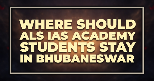 Where Should ALS IAS Academy Students Stay in Bhubaneswar