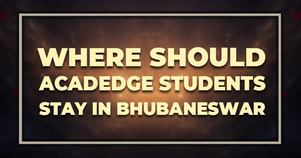 Where Should Acadedge Students Stay in Bhubaneswar