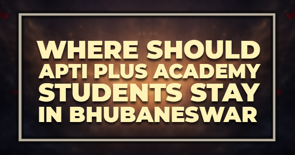 Where Should Apti Plus Academy Students Stay in Bhubaneswar
