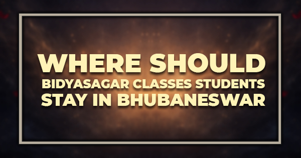 Where Should Bidyasagar Classes Students Stay in Bhubaneswar