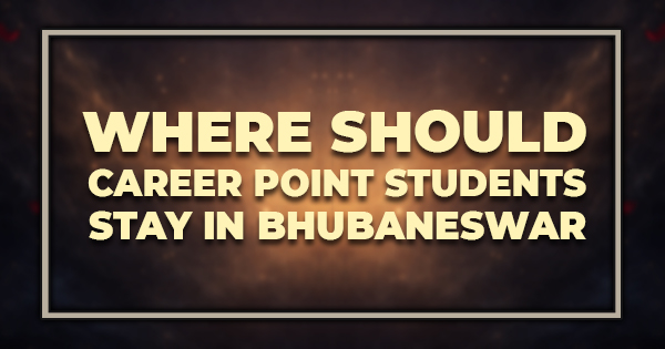 Where Should Career Point Students Stay in Bhubaneswar