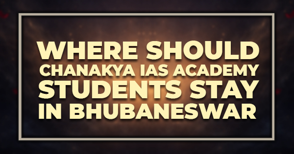 Where Should Chanakya IAS Academy Students Stay in Bhubaneswar