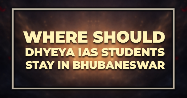 Where Should Dhyeya IAS Students Stay in Bhubaneswar