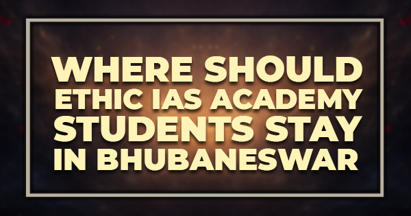 Where Should ETHIC IAS Academy Students Stay in Bhubaneswar