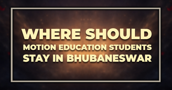 Where Should Motion Education Students Stay in Bhubaneswar