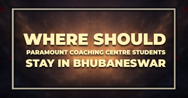 Where Should Paramount Coaching Centre Students Stay in Bhubaneswar