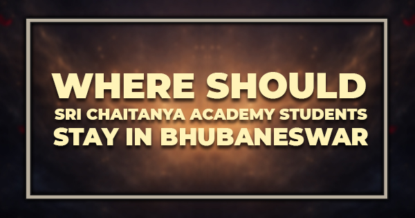 Where Should Sri Chaitanya Academy Students Stay in Bhubaneswar