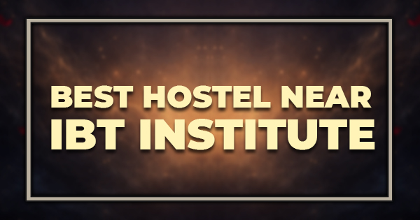 Best Hostel Near IBT Institute