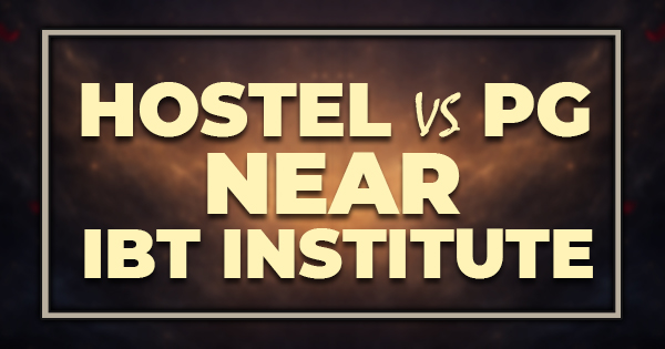 Hostel vs PG Near IBT Institute