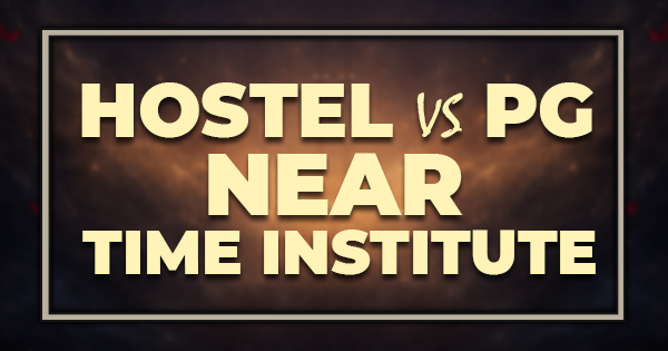 Hostel vs PG Near TIME Institute