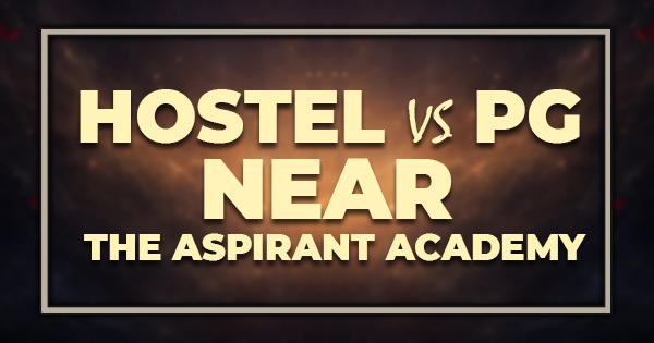 Hostel vs PG Near The Aspirant Academy