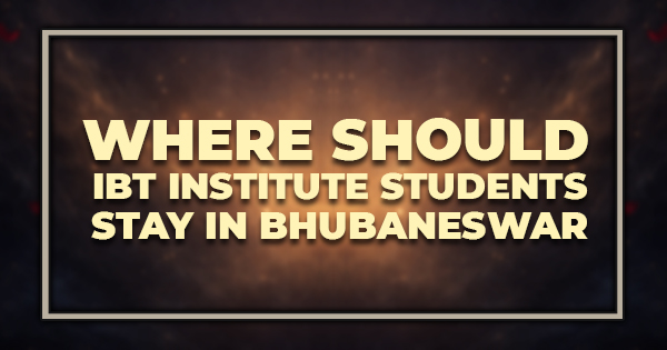 Where Should IBT Institute Students Stay in Bhubaneswar