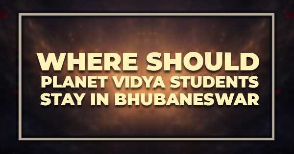 Where Should Planet Vidya Students Stay in Bhubaneswar