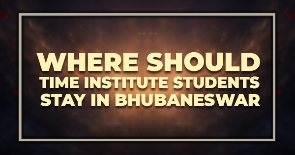 Where Should TIME Institute Students Stay in Bhubaneswar